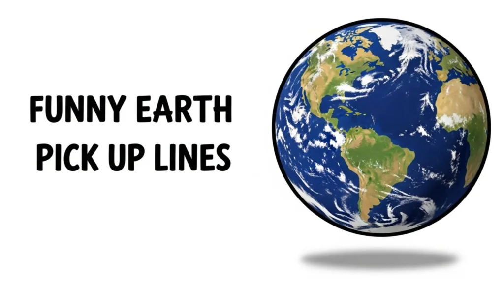 Funny Earth Pick Up Lines